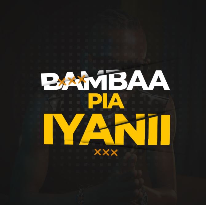 Iyanii - Bambaa Pia | Mp3 Download